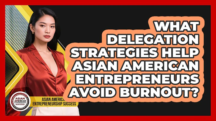 What Delegation Strategies Help Asian American Entrepreneurs Avoid Burnout?