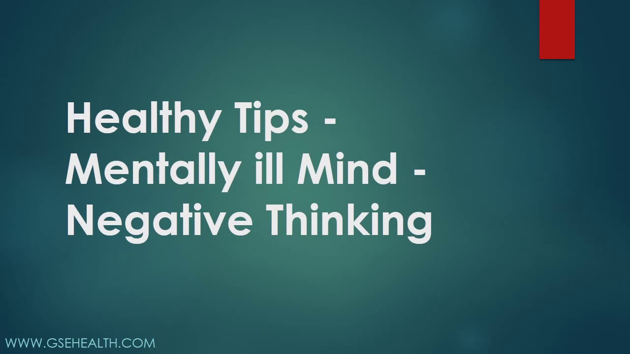 Healthy Tips For Mentally ill Mind - Negative Thinking