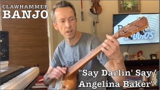 Clawhammer Banjo: Say Darlin Say / Angelina Baker