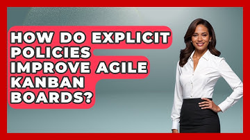 How Do Explicit Policies Improve Agile Kanban Boards? - The Project Manager Toolkit