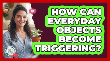 How Can Everyday Objects Become Triggering?