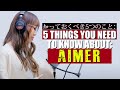 5 THINGS YOU NEED TO KNOW ABOUT AIMER / 知っておくべき5つのことAIMER
