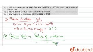 STATEMENT -1 : For fluorite structure , the `F^(-)` ions occupy tetrahedral void and `Ca^(2+)` i...