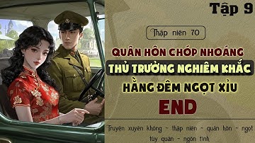 Tập 9 - Thập niên 70 quân hôn chớp nhoáng thủ trưởng nghiêm khắc mỗi đêm ngọt xỉu - End