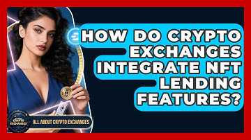 How Do Crypto Exchanges Integrate NFT Lending Features? - All About Crypto Exchanges