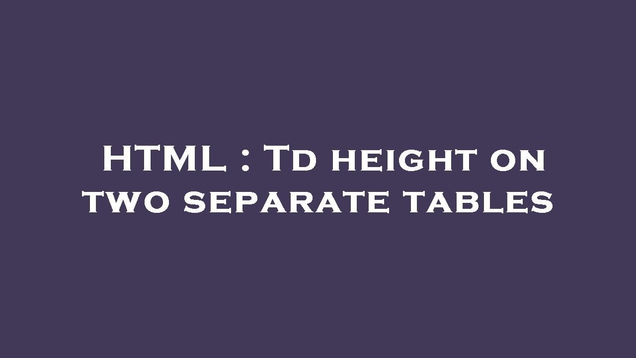 HTML Td Height On Two Separate Tables YouTube HTML Td Height On Two Separate Tables YouTube