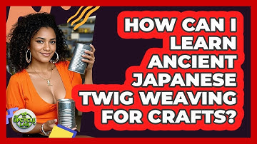 How Can I Learn Ancient Japanese Twig Weaving For Crafts? - The Upcycle Lab