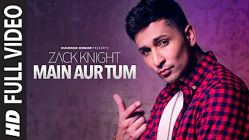 Main Aur Tum: Zack Knight Full Video Song | New Single 2015 | T-Series