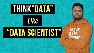 Think data like data scientist | Data Scientist mindset about data | Data Scientist job