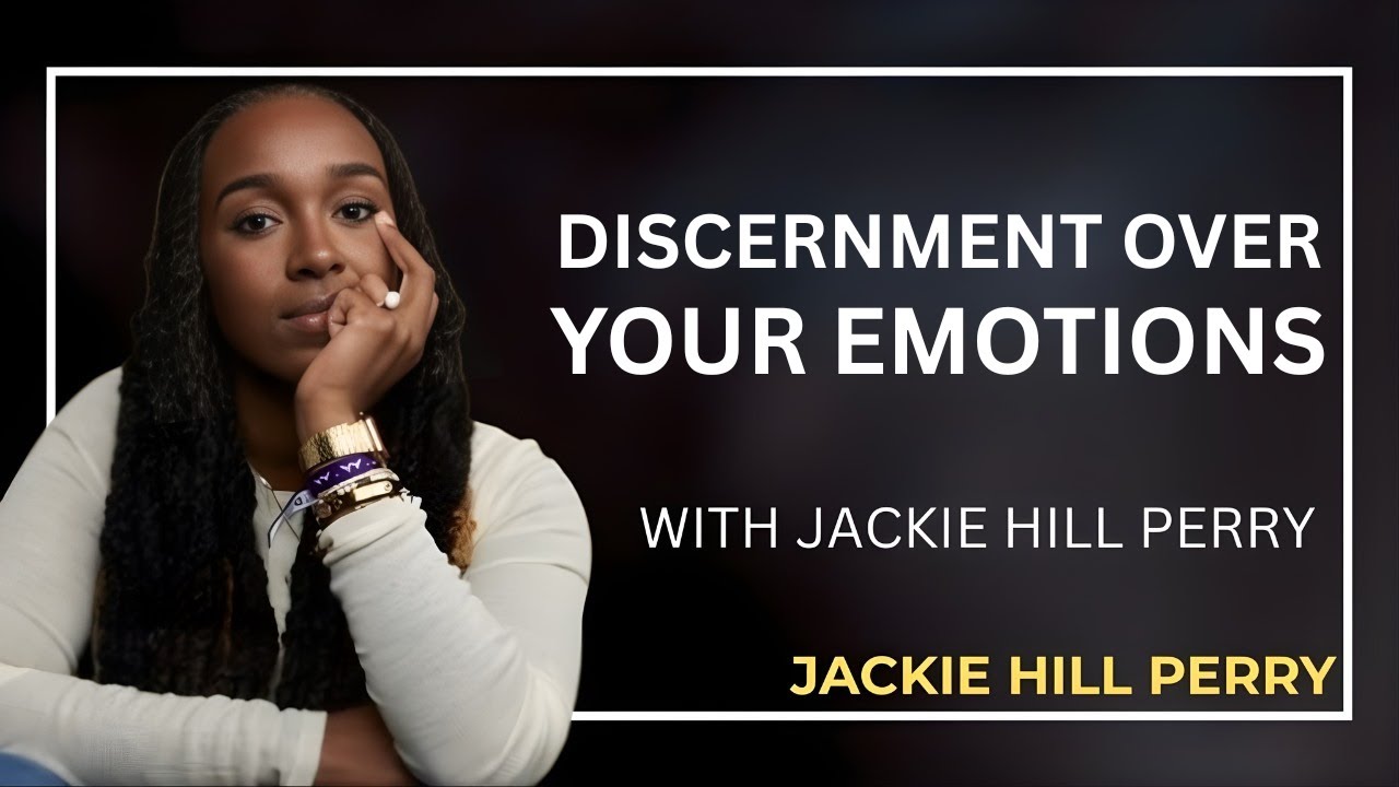 DISCERNMENT OVER YOUR EMOTIONS - Jackie Hill Perry | 