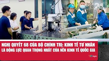 Nghị quyết 68 của Bộ Chính trị: Kinh tế tư nhân là động lực quan trọng nhất của nền kinh tế quốc gia