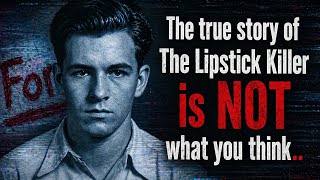 The true story behind "The Lipstick Killer!' truth, lies and one very long prison sentence...