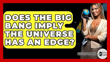 Does The Big Bang Imply The Universe Has An Edge? - Physics Frontier