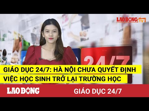 Video Giáo dục 24/7: Hà Nội chưa quyết định việc học sinh... - youtube