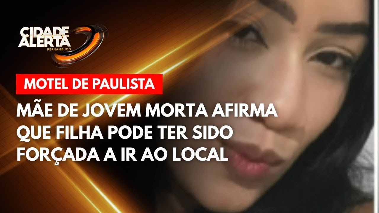 Mãe de jovem morta em motel de Paulista afirma que filha pode ter sido forçada a ir ao local