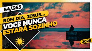 Você Nunca Estará Sozinho - Bom Dia, Jesus 64365 2026