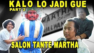 'KALO LO JADI GUE' NYAMANNYA SALON TANTE MARTHA - PART II