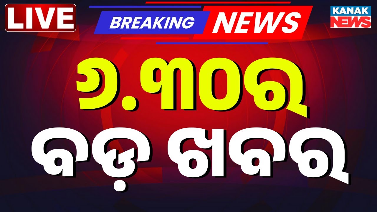 🔴 LIVE | ସନ୍ଧ୍ୟା ସାଢେ ୬ ଟାର ବଡ଼ ଖବର | 6.30PM Bulletin | Breaking News | Kanak News