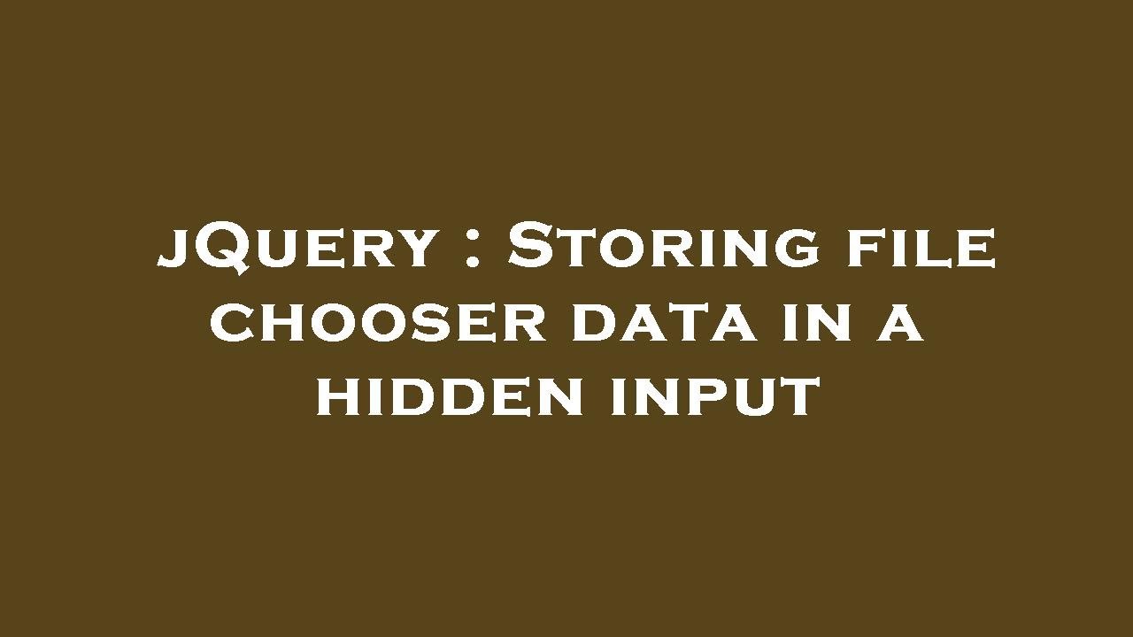 jquery-storing-file-chooser-data-in-a-hidden-input-youtube