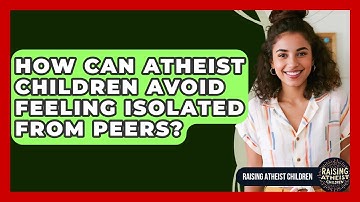 How Can Atheist Children Avoid Feeling Isolated From Peers? - Raising Atheist Children