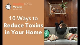10 Ways to Reduce Toxins in Your Home (Healthytarian Minutes ep. 48)