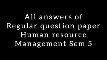 All ANSWERS OF REGULAR QUESTION PAPER ( HUMAN RESOURCE MNG.) Sem 5 ( Du/ Sol)