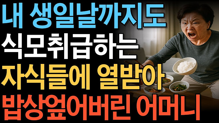 내 생일날 까지도 식모취급하는 자식들에 열받아 밥상 엎어버린 어머니