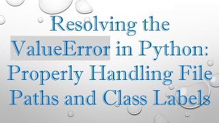 Resolving the ValueError in Python: Properly Handling File Paths and Class Labels
