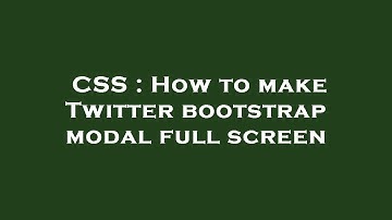 CSS : How to make Twitter bootstrap modal full screen
