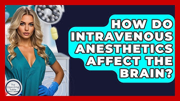 How Do Intravenous Anesthetics Affect The Brain? - The Operating Table