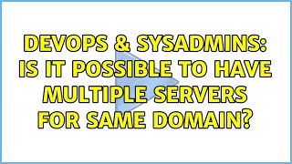 DevOps & SysAdmins: Is it possible to have multiple servers for same domain? (3 Solutions!!)