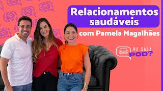 RELACIONAMENTO SAUDÁVEL: DICAS PARA AMADURECER A RELAÇÃO - com Pamela Magalhães | Na Sala Pod? #39