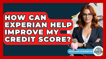 How Can Experian Help Improve My Credit Score? - Your Guide to Budgeting