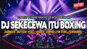 DJ SEKECEWA ITU BOXING VIRAL TIKTOK 2024 !! JUNGLE DUTCH BASSNYA BIKIN TOBRUT MENANGIS