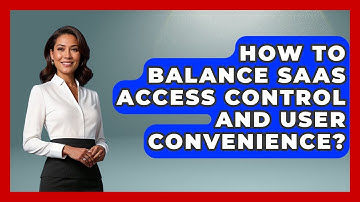 How To Balance SaaS Access Control And User Convenience? - The SaaS Pros Breakdown