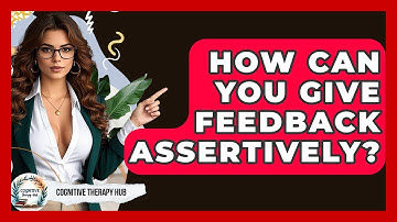 How Can You Give Feedback Assertively? - Cognitive Therapy Hub