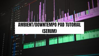 AMBIENT/DOWNTEMPO pad serum tutorial [FREE DOWNLOAD]