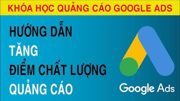 Hướng Dẫn Tăng Điểm Chất Lượng Quảng Cáo Google ADS