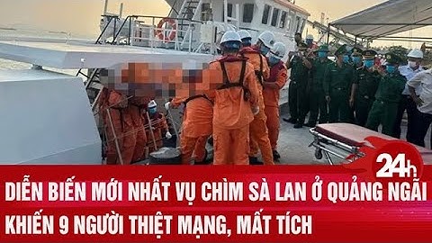 Diễn biến mới nhất vụ chìm sà lan ở Quảng Ngãi khiến 9 người thiệt mạng, mất tích  | Toàn cảnh 24h