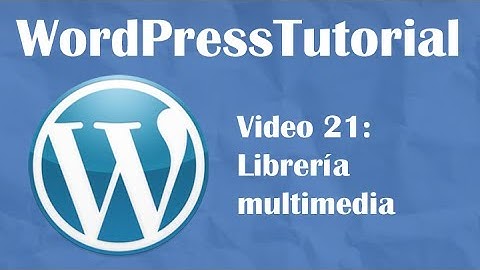 Tutorial de Wordpress desde cero -- Video 21: Librería multimedia
