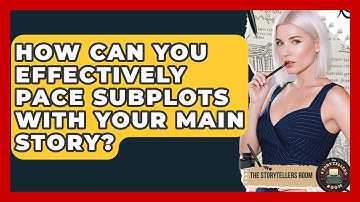 How Can You Effectively Pace Subplots With Your Main Story? - The Storytellers Room