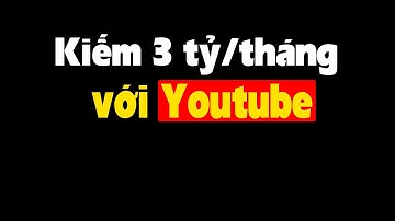 Tất cả cách kiếm tiền từ Youtube mà tôi biết