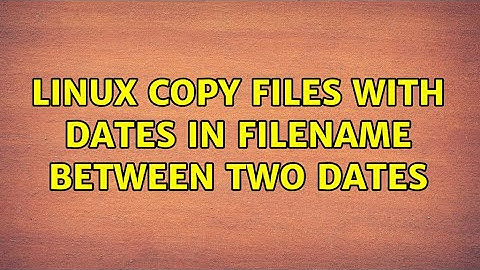 Linux: Copy files with dates in filename between two dates
