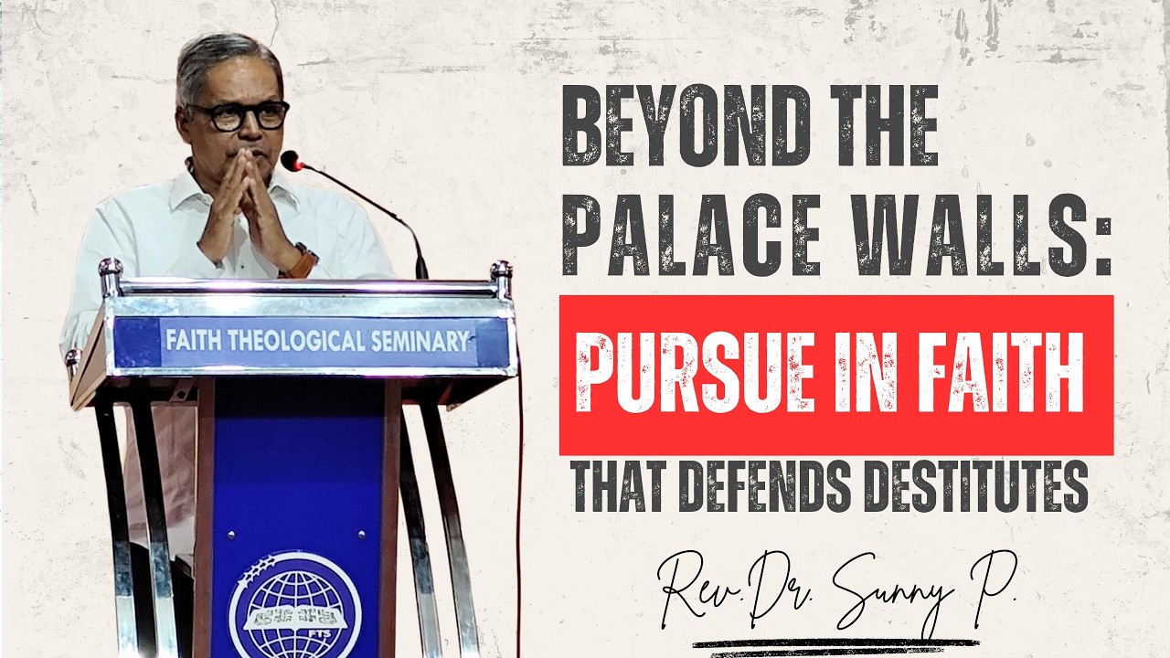 BEYOND THE  PALACE WALLS; PURSUE IN FAITH THAT DEFENDS DESTITUTES | Rev.Dr. Sunny P. | FTS, Manakala
