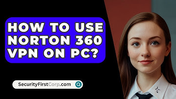 How To Use Norton 360 VPN On PC? - SecurityFirstCorp.com