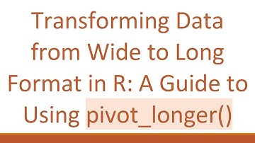 Transforming Data from Wide to Long Format in R: A Guide to Using pivot_longer()