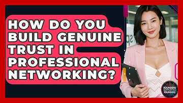 How Do You Build Genuine Trust In Professional Networking? - Founders Supporting Founders