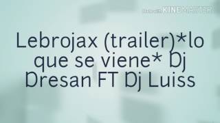 Pista Lebrojax (Trailer)  Dj Dresan Ft. Dj Luis. Se viene lo bueno.