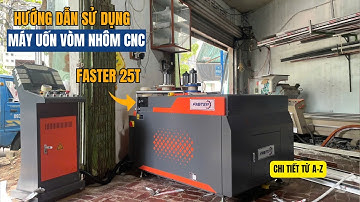 HƯỚNG DẪN SỬ DỤNG chi tiết Máy Uốn Vòm Nhôm CNC FASTER 25T | Công nghệ Uốn Vòm  NHANH & CHÍNH XÁC