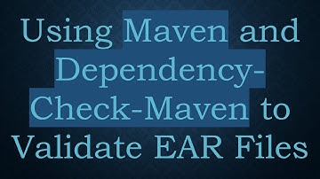 Using Maven and Dependency-Check-Maven to Validate EAR Files